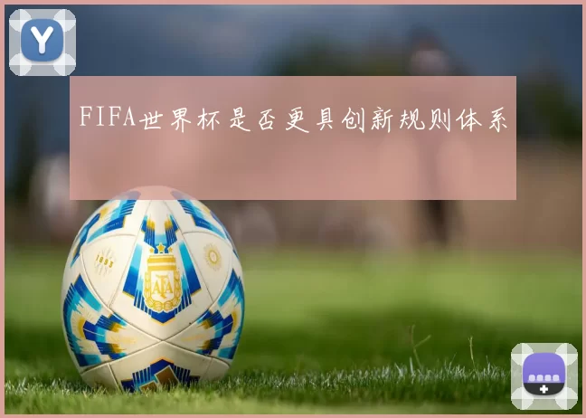 FIFA世界杯是否更具创新规则体系